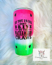 Load image into Gallery viewer, If you Drink Don’t Drive Do the Watermelon Crawl Tumbler
